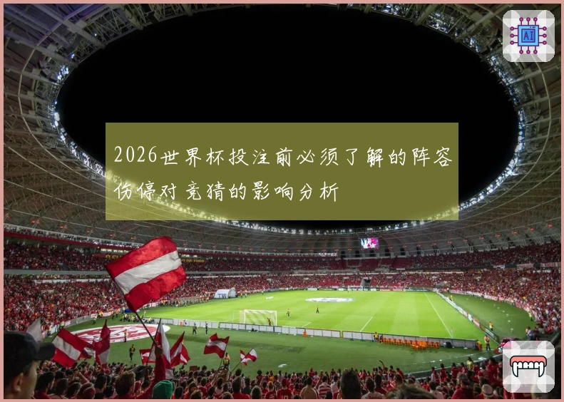 2026世界杯投注前必须了解的阵容伤停对竞猜的影响分析